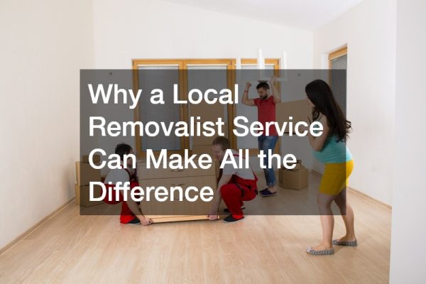 Why a Local Removalist Service Can Make All the Difference